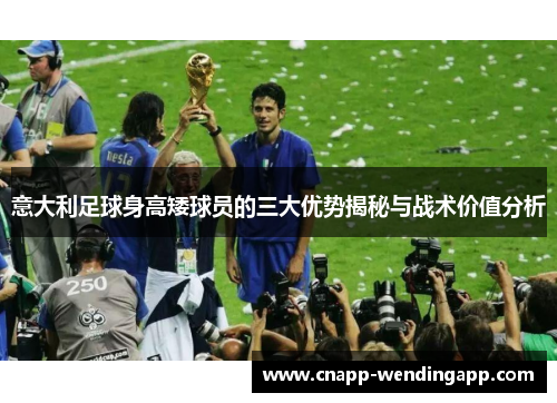 意大利足球身高矮球员的三大优势揭秘与战术价值分析