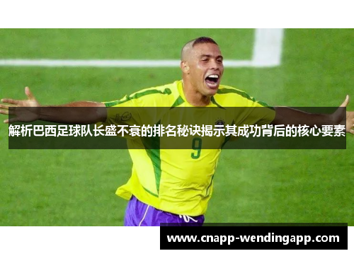 解析巴西足球队长盛不衰的排名秘诀揭示其成功背后的核心要素