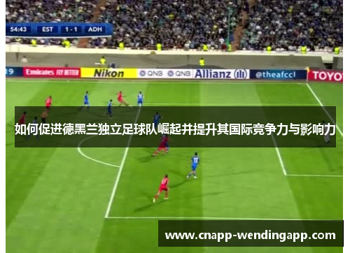 如何促进德黑兰独立足球队崛起并提升其国际竞争力与影响力