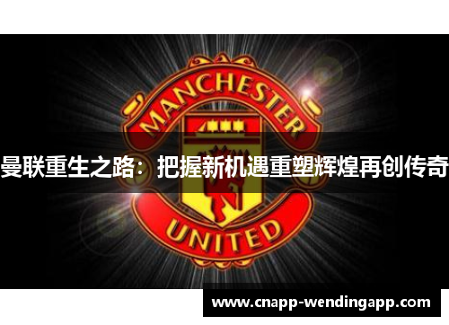 曼联重生之路：把握新机遇重塑辉煌再创传奇