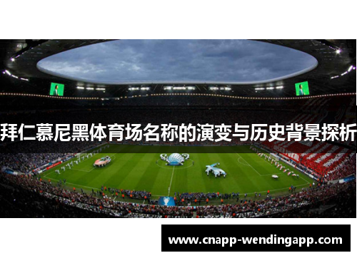 拜仁慕尼黑体育场名称的演变与历史背景探析
