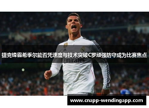 捷克锋霸希季尔能否凭速度与技术突破C罗顽强防守成为比赛焦点 捷克锋霸希季尔能否凭速度与技术突破C罗顽强防守成为比赛焦点