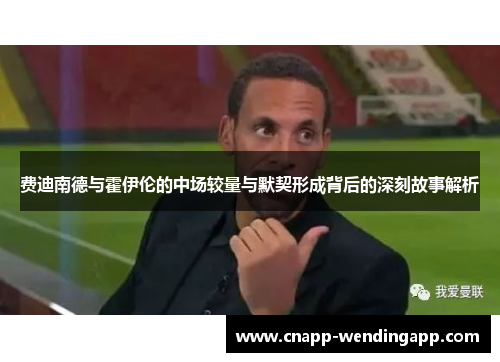 费迪南德与霍伊伦的中场较量与默契形成背后的深刻故事解析