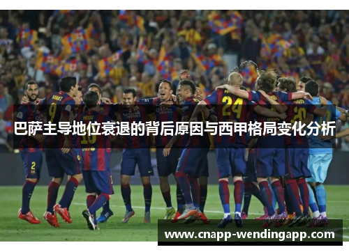 巴萨主导地位衰退的背后原因与西甲格局变化分析