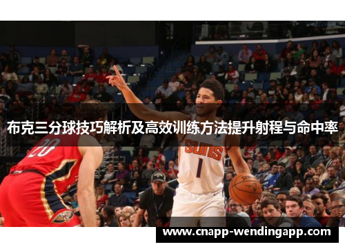 布克三分球技巧解析及高效训练方法提升射程与命中率 布克三分球技巧解析及高效训练方法提升射程与命中率