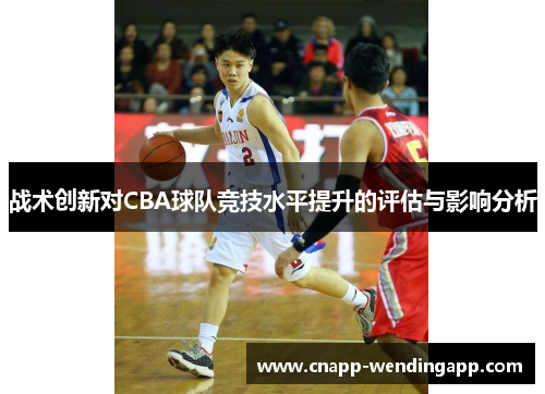 战术创新对CBA球队竞技水平提升的评估与影响分析 战术创新对CBA球队竞技水平提升的评估与影响分析