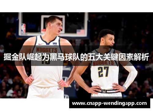 掘金队崛起为黑马球队的五大关键因素解析 掘金队崛起为黑马球队的五大关键因素解析