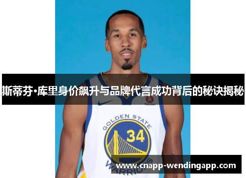 斯蒂芬·库里身价飙升与品牌代言成功背后的秘诀揭秘