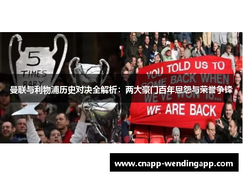 曼联与利物浦历史对决全解析:两大豪门百年恩怨与荣誉争锋 曼联与利物浦历史对决全解析:两大豪门百年恩怨与荣誉争锋