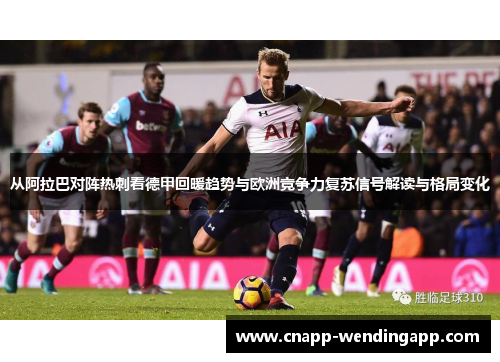 从阿拉巴对阵热刺看德甲回暖趋势与欧洲竞争力复苏信号解读与格局变化