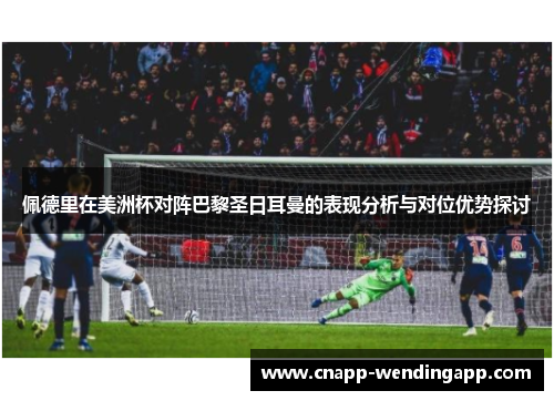 佩德里在美洲杯对阵巴黎圣日耳曼的表现分析与对位优势探讨 佩德里在美洲杯对阵巴黎圣日耳曼的表现分析与对位优势探讨