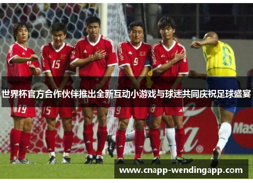 世界杯官方合作伙伴推出全新互动小游戏与球迷共同庆祝足球盛宴